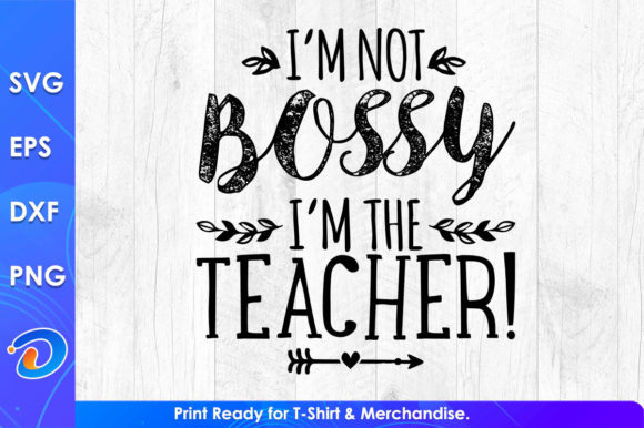 I’m Not Bossy I’m the Teacher Day SVG: A Powerful Graphic Design Asset for Crafts and Marketing