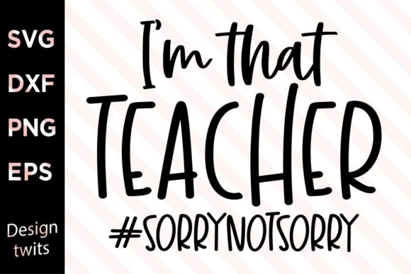 Im That Teacher Sorrynotsorry SVG Review for Crafts and Graphics