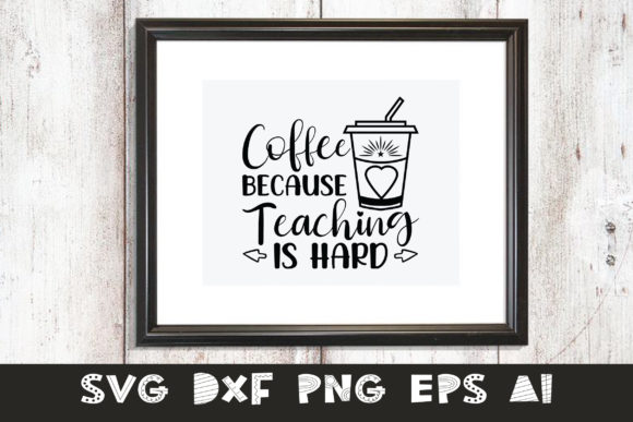 Teacher -coffee Because Teaching is Hard