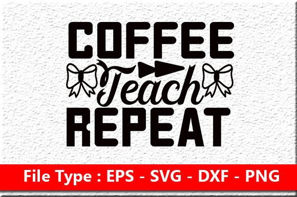 Teacher Design, Coffee Teach Repeat: A Versatile Graphics Asset for Crafts and Creative Projects
